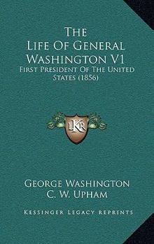 The Life Of General Washington V1: First President Of The United States