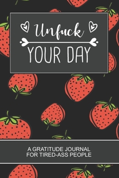 Unfuck Your Day: Strawberry Lover Gift A Gratitude Journal for Tired-Ass People. Daily Inspirational Quotes Notebook coloring book. A Perfect Gag Gift For Women and Men.