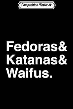 Composition Notebook: Fedoras Katanas and Waifus Anime Meme Journal/Notebook Blank Lined Ruled 6x9 100 Pages