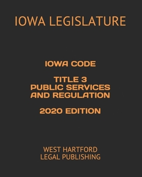 Paperback Iowa Code Title 3 Public Services and Regulation 2020 Edition: West Hartford Legal Publishing Book