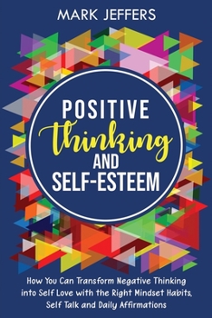 Paperback Positive Thinking and Self-Esteem: How You Can Transform Negative Thinking into Self Love with the Right Mindset Habits, Self-Talk and Daily Affirmati Book