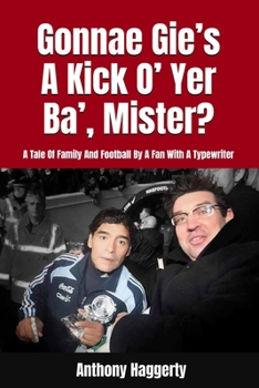 "Gonnae Gi’es A Kick O’ Yer Ba’ Mister?": A Tale Of Family And Football By A Fan With A Typewriter