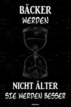 Bäcker werden nicht älter sie werden besser Notizbuch: Bäcker Journal DIN A5 liniert 120 Seiten Geschenk (German Edition)