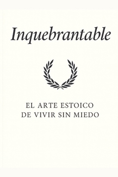 Paperback Inquebrantable: El Arte Estoico de Vivir sin Miedo [Spanish] Book