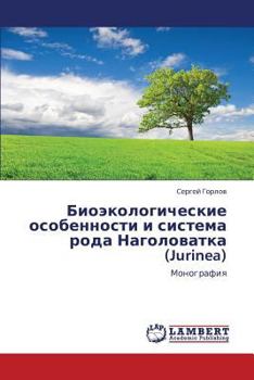 Bioekologicheskie osobennosti i sistema roda Nagolovatka (Jurinea): Monografiya