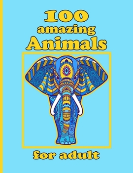 100 amazing Animals for adult: Coloring Book with Lions, Elephants, Owls, Horses, Dogs, Cats, and Many More!