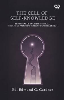 The Cell Of Self-Knowledge Seven Early English Mystical Treatises Printed By Henry Pepwell In 1521