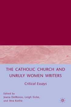 Hardcover The Catholic Church and Unruly Women Writers: Critical Essays Book