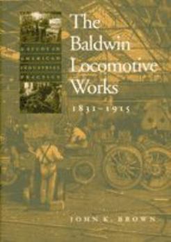 Paperback The Baldwin Locomotive Works, 1831-1915: A Study in American Industrial Practice Book