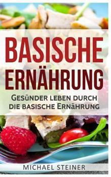 Paperback Basische Ernährung: Gesünder leben durch die basische Ernährung (Basische Rezepte, Basische Diät, Säure-Basen-Haushalt) [German] Book