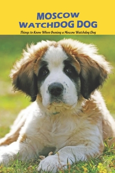 Moscow Watchdog Dog: Things to Know When Owning a Moscow Watchdog Dog