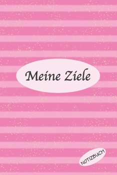 Meine Ziele Notizbuch: Optimal als Notizheft Geschenk zum festhalten von Notizen seiner Ziele, Achtsamkeit, Selbstverwirklichung oder zur überwindung ... näher zu kommen (German Edition)