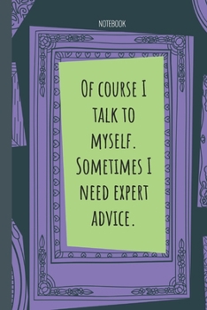 Of course I talk to myself. Sometimes I need expert advice.: Lined Journal, 100 Pages, 6 x 9, Blank Journal To Write In, Gift for Co-Workers, Colleagues, Boss, Friends or Family Gift