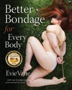 Paperback Better Bondage for Every Body: With Rope Bondage Experts From Around the World Book