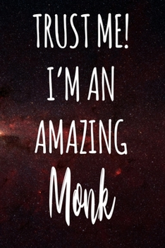 Trust Me! I'm An Amazing Monk: The perfect gift for the professional in your life - Funny 119 page lined journal!