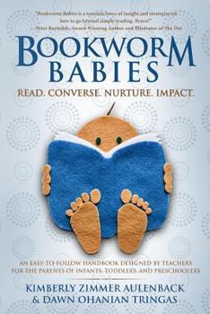 Bookworm Babies: Read. Converse. Nurture. Impact. (An Easy-To-Follow Handbook Designed by Teachers for the Parents of Infants, Toddlers, and Preschoolers)