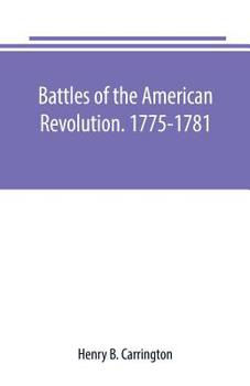 Battles of the American Revolution, 1775-1781, including Battle maps and charts of the American Revolution