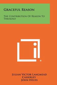 Paperback Graceful Reason: The Contribution Of Reason To Theology Book