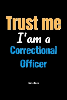 Paperback Trust Me I'm A Correctional Officer Notebook - Correctional Officer Funny Gift: Lined Notebook / Journal Gift, 120 Pages, 6x9, Soft Cover, Matte Finis Book