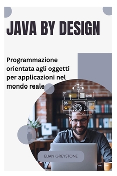 Java by Design: Programmazione orientata agli oggetti per applicazioni nel mondo reale