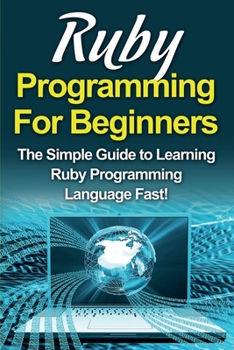 Paperback Ruby Programming For Beginners: The Simple Guide to Learning Ruby Programming Language Fast! Book