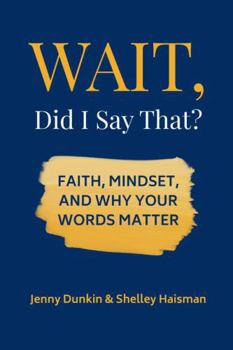 Hardcover WAIT, Did I Say That?: Faith, Mindset, and Why Your Words Matter Book