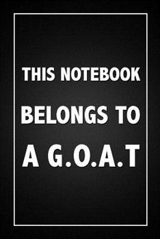 Paperback This Notebook Belongs To A G.O.A.T.: Funny Novelty Birthday Gift Lined Notebook For The Greatest Of All Time Special Someone Book