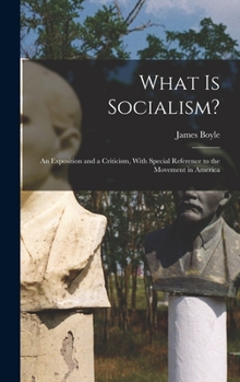 Hardcover What is Socialism?: An Exposition and a Criticism, With Special Reference to the Movement in America Book