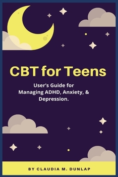 Paperback CBT for Teens: User's Guide for Managing ADHD, Anxiety, & Depression. Book