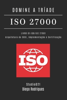 DOMINE A TRÍADE ISO 27000 - LIVRO 01: ISO/IEC 27001: Arquitetura do SGSI, Implementação e Certificação (kali lINUX & frameworks brasil) (Portuguese Edition)