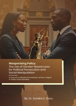 Weaponizing Policy: The Use of Gender-Based Laws for Political Persecution and Social Manipulation - A Case for Institutional Protection of Men's Rights in Public Administration