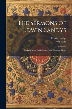 Paperback The Sermons of Edwin Sandys: To Which Are Added Some Miscellaneous Pieces Book