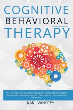 Paperback CBT - Cognitive Behavioral Therapy: Win the thoughts you sabotage. Learn to use CBT techniques to overcome depression, anxiety and panic attacks. Live Book