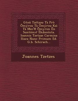 Paperback Gtou Tzetzou Ta Pro Myrou Ta Myrou Kai Ta Mec'@ Myron N Suntomw Kdocenta. Ioannis Tzetzae Carmina Iliaca Nunc Primum Ed. G.B. Schirach... Book