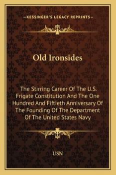 Paperback Old Ironsides: The Stirring Career Of The U.S. Frigate Constitution And The One Hundred And Fiftieth Anniversary Of The Founding Of T Book