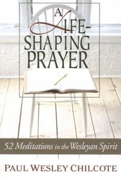 Paperback A Life-Shaping Prayer: 52 Meditations in the Wesleyan Spirit Book