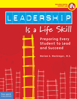 Paperback Leadership Is a Life Skill: Preparing Every Student to Lead and Succeed (Free Spirit Professional®) Book