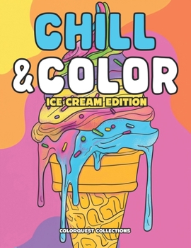 Paperback Chill and Color: Ice Cream Edition: Serving Up Scoops of Creativity & Relaxation (Ice Cream Coloring Books) Book