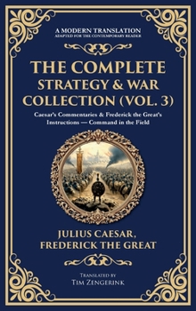 Hardcover The Complete Strategy & War Collection (Vol. 3): Caesar's Commentaries & Frederick the Great's Instructions - Command in the Field (Deluxe Hardbound E Book