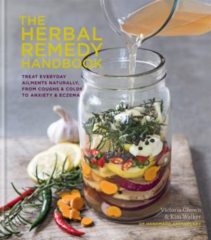 Hardcover Herbal Remedy Handbook: Treat Everyday Ailments Naturally, from Coughs & Colds to Anxiety & Eczema Book