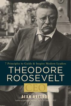 Hardcover Theodore Roosevelt, CEO: 7 Principles to Guide and Inspire Modern Leaders Book