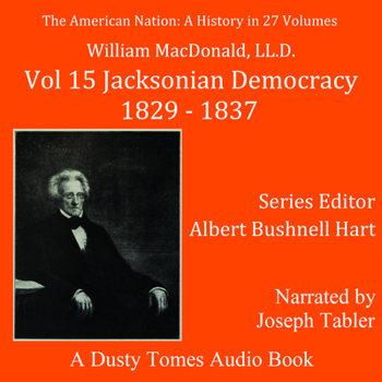 The American Nation: A History From Original Sources by Associated Scholars; Edited by Albert Bushnell Hart, Advised by Various Historical Societies Volume 15