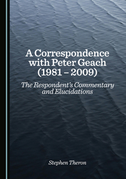 Hardcover A Correspondence with Peter Geach (1981 - 2009): The Respondent's Commentary and Elucidations Book
