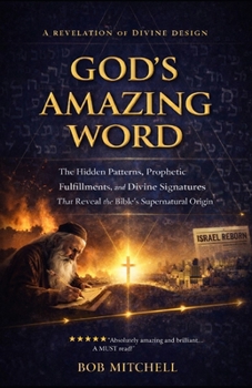 God's Amazing Word: Incredible Discoveries Within the Bible Proving a Divine Author Beyond Time and Space