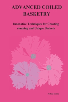 Paperback Advanced Coiled Basketry: Innovative Techniques for Creating Stunning and Unique Baskets Book