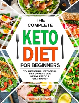 Paperback The Complete Keto Diet for Beginners: Your Essential Ketogenic Diet Guide to Live Keto lifestyle on a Budget Book