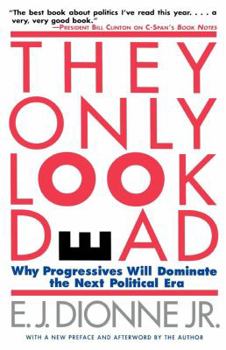 Paperback They Only Look Dead: Why Progressives Will Dominate the Next Political Era Book
