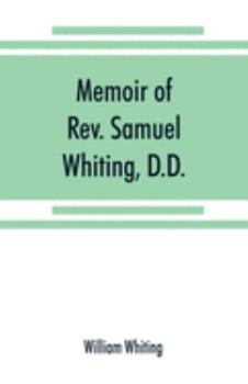 Memoir of Rev. Samuel Whiting, D.D., and of His Wife, Elizabeth St. John: With Reference to Some of Their English Ancestors and American Descendants (Classic Reprint)