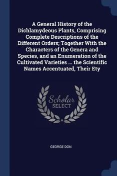 Paperback A General History of the Dichlamydeous Plants, Comprising Complete Descriptions of the Different Orders; Together With the Characters of the Genera an Book