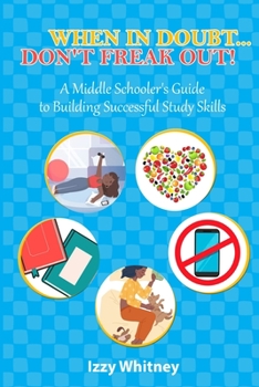 Paperback When in Doubt...Don't Freak Out!: A Middle Schooler's Guide to Building Successful Study Skills Book